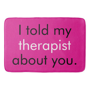"I told my therapist about you." Bathroom Mat