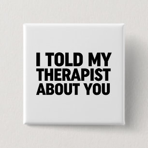 I Told My Therapist About You Button