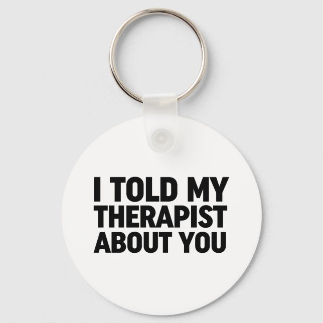I Told My Therapist About You Keychain (Front)