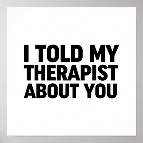 I Told My Therapist About You Poster