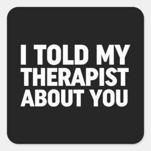 I Told My Therapist About You Square Sticker