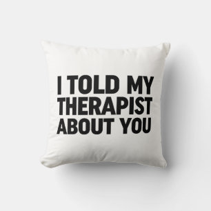 I Told My Therapist About You Throw Pillow