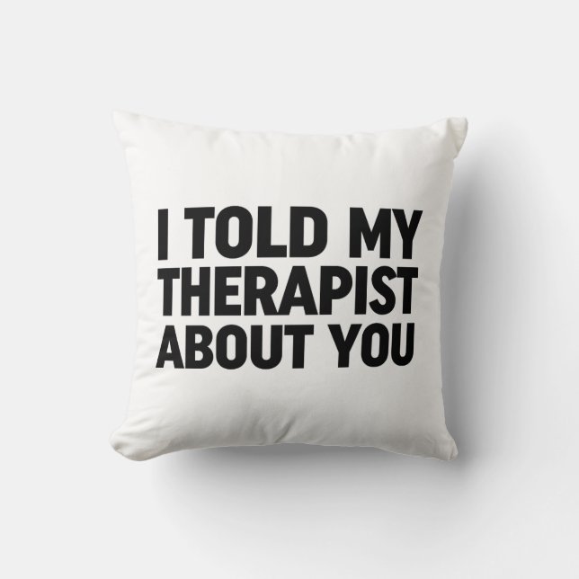 I Told My Therapist About You Throw Pillow (Front)