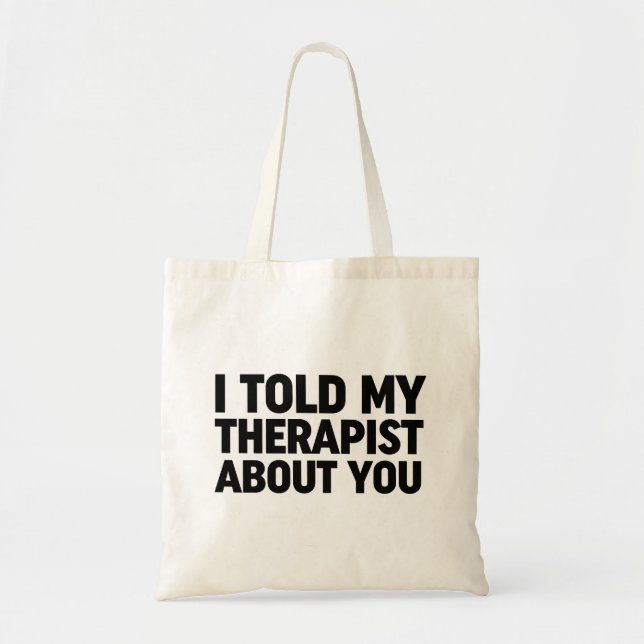 I Told My Therapist About You Tote Bag (Front)