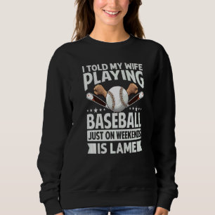 I Told My Wife Playing Baseball Just On Weekends I Sweatshirt