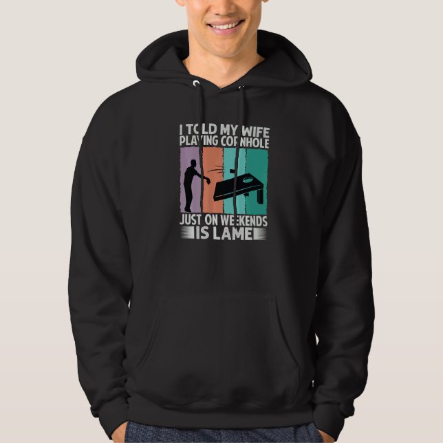I Told My Wife Playing Cornhole Just On Weekends I Hoodie (Front)