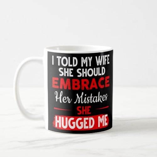 I Told My Wife She Should Embrace Her Mistakes Hum Coffee Mug