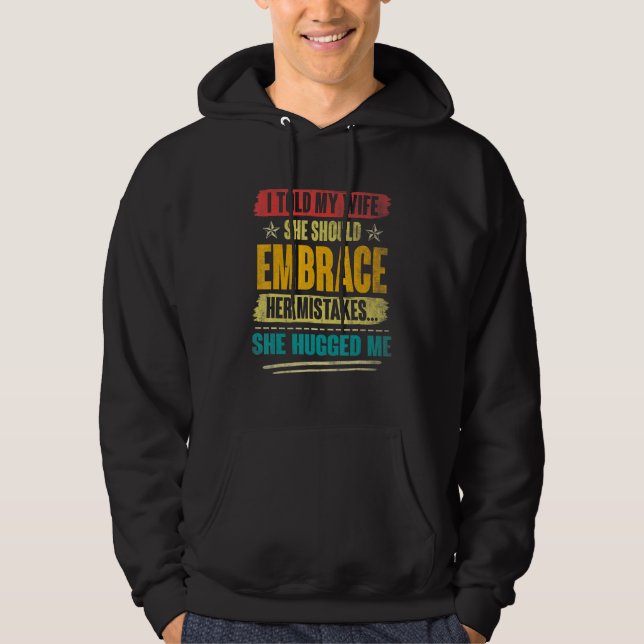 I Told My Wife She Should Embrace Her Mistakes She Hoodie (Front)
