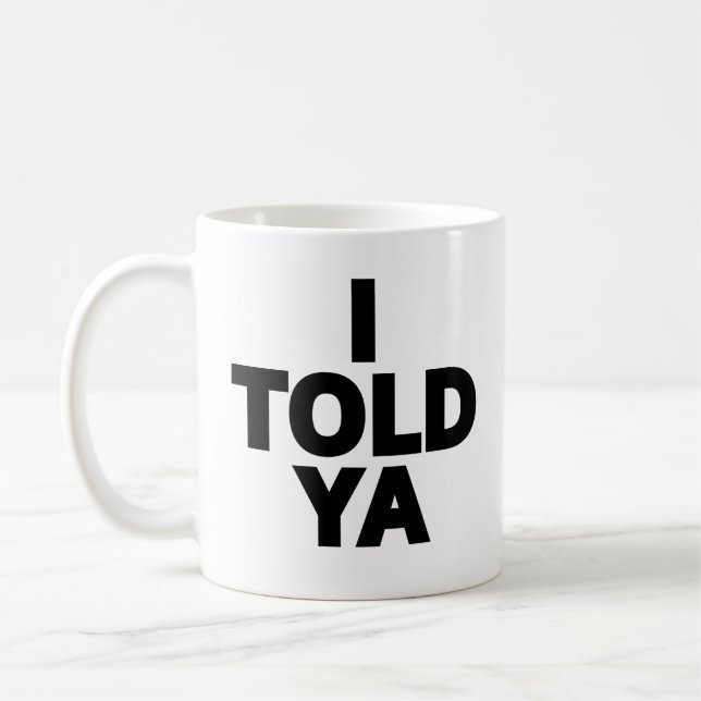 I Told Ya Coffee Mug (Left)