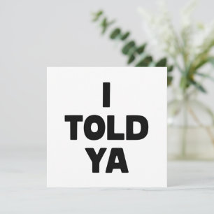 I Told Ya Funny Saying Meme Sarcastic Humor Invitation