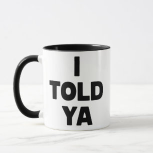 I Told Ya Funny Saying Meme Sarcastic Humor Mug