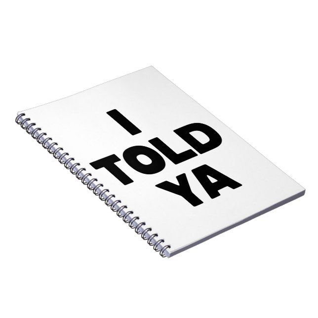 I Told Ya Funny Saying Meme Sarcastic Humor Notebook (Right Side)