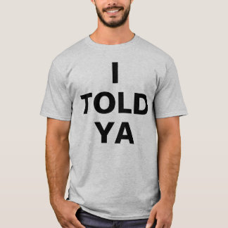 I Told Ya T-Shirt