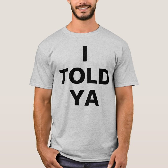 I Told Ya T-Shirt (Front)