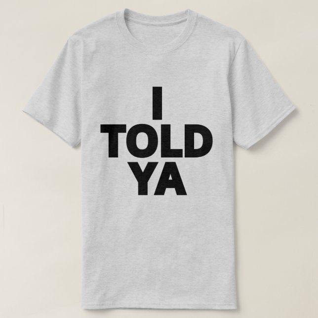 I Told Ya T-Shirt (Design Front)