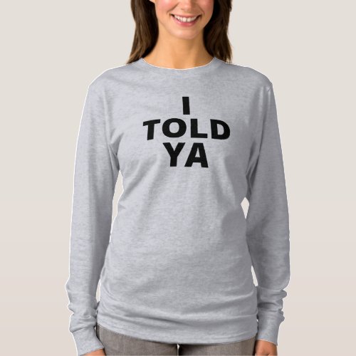 I TOLD YA Tshirt Proof Amazement Funny Tee 