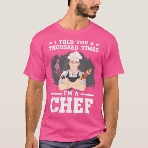 I Told You A Thousand Times Im A Chef Cooking Culi T-Shirt
