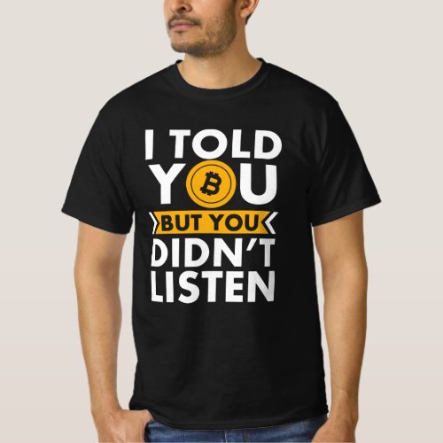 I Told You About Bitcoin But You Didnt Listen T_Shirt