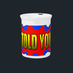 I Told You Beverage Pitcher<br><div class="desc">I told you,  cartoon speech bubble based on the famous "cartoon POW! Pop art design!</div>
