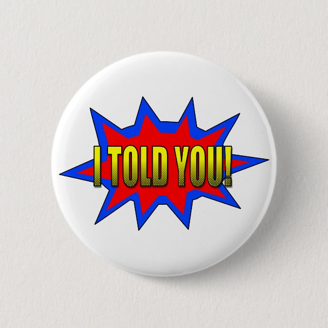 I Told You Pinback Button (Front)