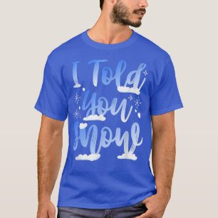 I Told You Snow Funny Winter Snowboarder Skiing Me T-Shirt