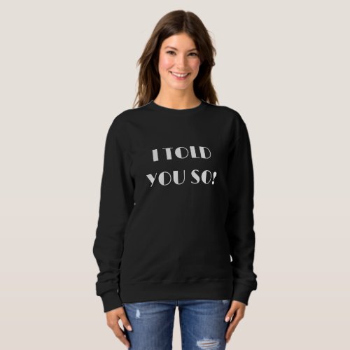 I Told You So Fun Typography Black Sweatshirt