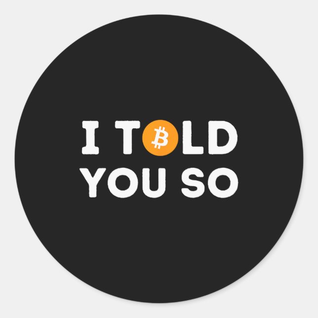 I Told You So - Funny Crypto Trader Btc Bitcoin In Classic Round Sticker (Front)