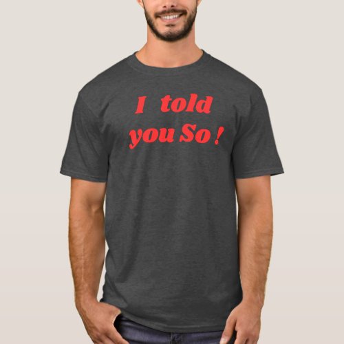 I told you so funny quote T_shirt T_Shirt