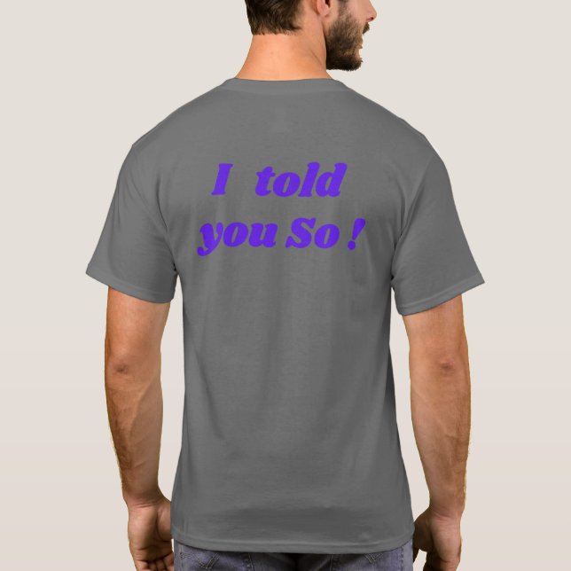 I told you so! funny T-Shirt (Back)