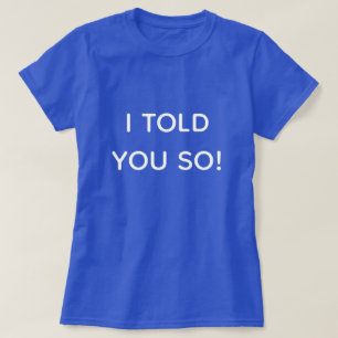 I Told You So Modern Typography Blue T-Shirt
