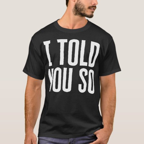 I Told You So T_Shirt