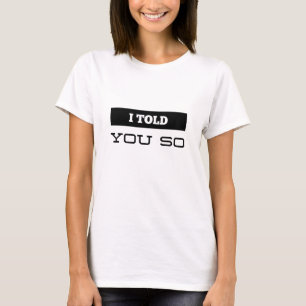 I Told You So T-Shirt