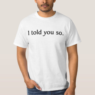 'I told you so' tee