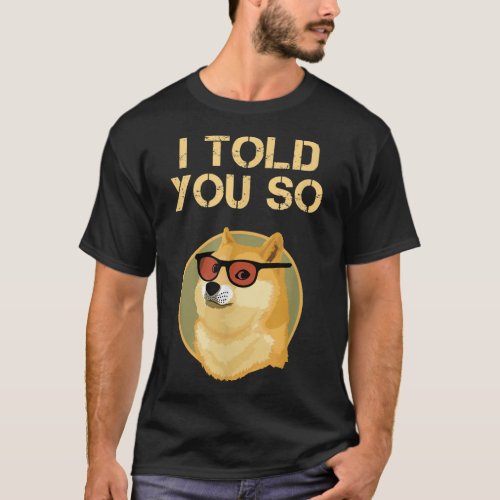 I TOLD YOU SO to HODL DOGECOIN now DOGE is RICH Mi T_Shirt