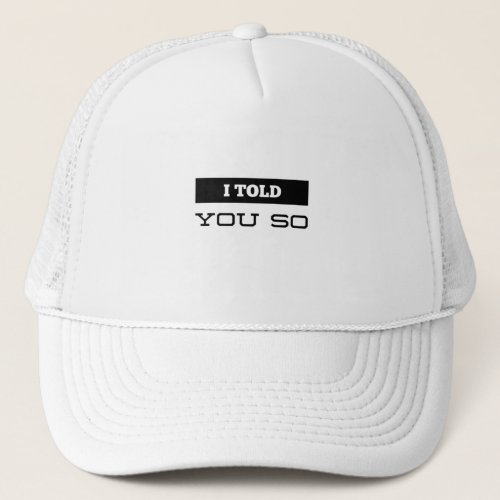 I Told You So Trucker Hat