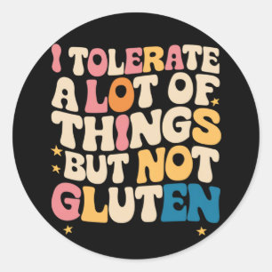 I Tolerate A Lot Of Things But Not Gluten Classic Round Sticker