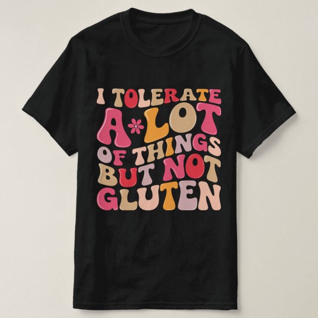 I Tolerate A Lot of Things But Not Gluten T-Shirt (Design Front)