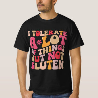 I Tolerate A Lot of Things But Not Gluten T-Shirt