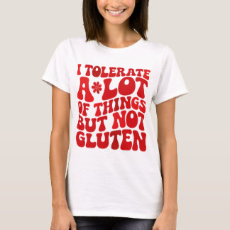 I Tolerate A Lot of Things But Not Gluten T-Shirt