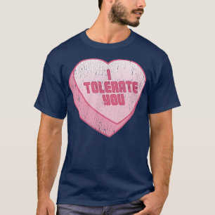I Tolerate You Candy Heart Funny Valentines Day  T-Shirt