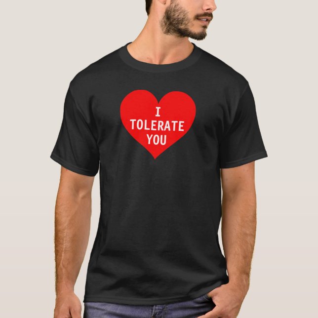 I tolerate you. T-Shirt (Front)