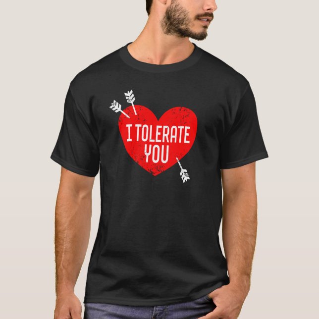 I Tolerate You Valentine's Day Sarcasm Dry Humor H T-Shirt (Front)