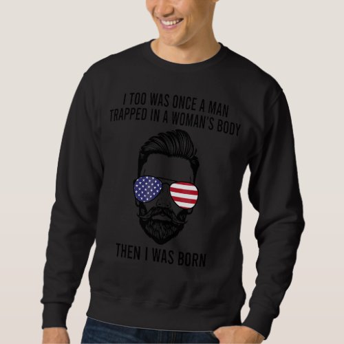 I Too Was Once A Man Trapped In A Woman Body Then  Sweatshirt