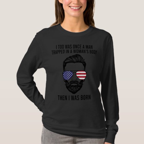 I Too Was Once A Man Trapped In A Woman Body Then  T_Shirt