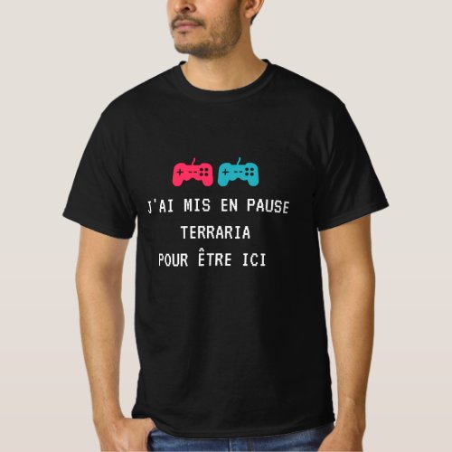 I took a break from Terraria to be here T_Shirt