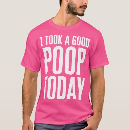 I Took A Good Poop Today T_Shirt