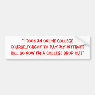 "I took an online college course...forgot to pa... Bumper Sticker