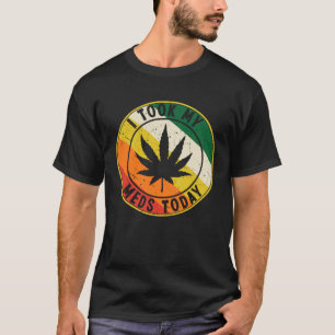 I TOOK MY MEDS TODAY T-Shirt