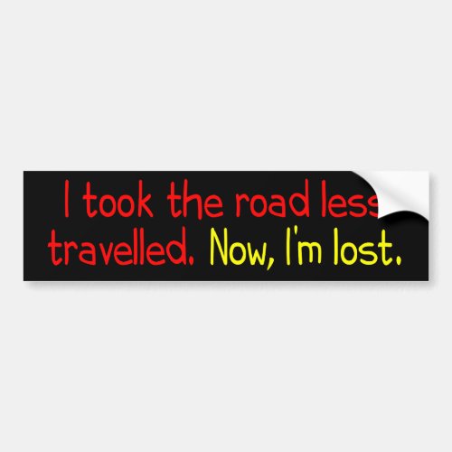 I took the road less travelled bumper sticker