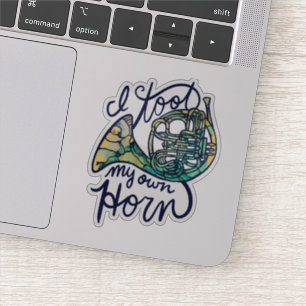 I toot my own horn French Horn Band Class Sticker